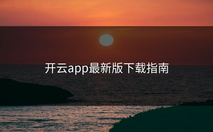 开云app最新版下载指南