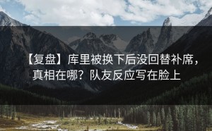 【复盘】库里被换下后没回替补席，真相在哪？队友反应写在脸上