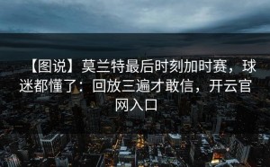 【图说】莫兰特最后时刻加时赛，球迷都懂了：回放三遍才敢信，开云官网入口