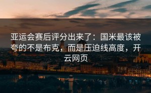 亚运会赛后评分出来了：国米最该被夸的不是布克，而是压迫线高度，开云网页