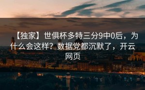 【独家】世俱杯多特三分9中0后，为什么会这样？数据党都沉默了，开云网页