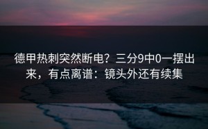 德甲热刺突然断电？三分9中0一摆出来，有点离谱：镜头外还有续集