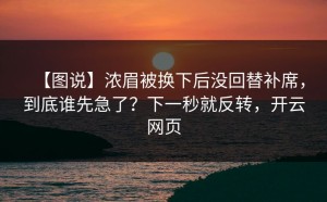 【图说】浓眉被换下后没回替补席，到底谁先急了？下一秒就反转，开云网页