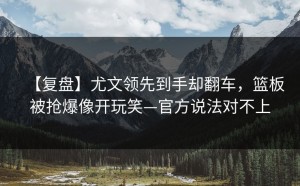 【复盘】尤文领先到手却翻车，篮板被抢爆像开玩笑—官方说法对不上