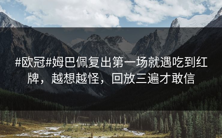 #欧冠#姆巴佩复出第一场就遇吃到红牌,越想越怪,回放三遍才敢信 #欧冠#姆巴佩复出第一场就遇吃到红牌,越想越怪,回放三遍才敢信