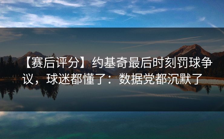 【赛后评分】约基奇最后时刻罚球争议,球迷都懂了:数据党都沉默了 【赛后评分】约基奇最后时刻罚球争议,球迷都懂了:数据党都沉默了