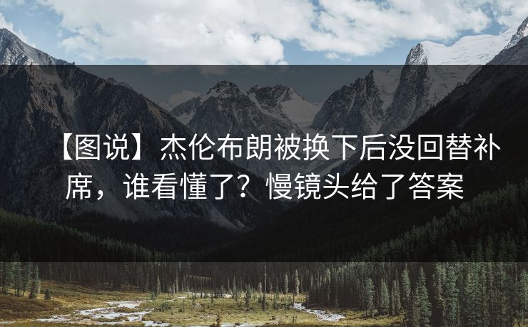【图说】杰伦布朗被换下后没回替补席,谁看懂了?慢镜头给了答案 【图说】杰伦布朗被换下后没回替补席,谁看懂了?慢镜头给了答案
